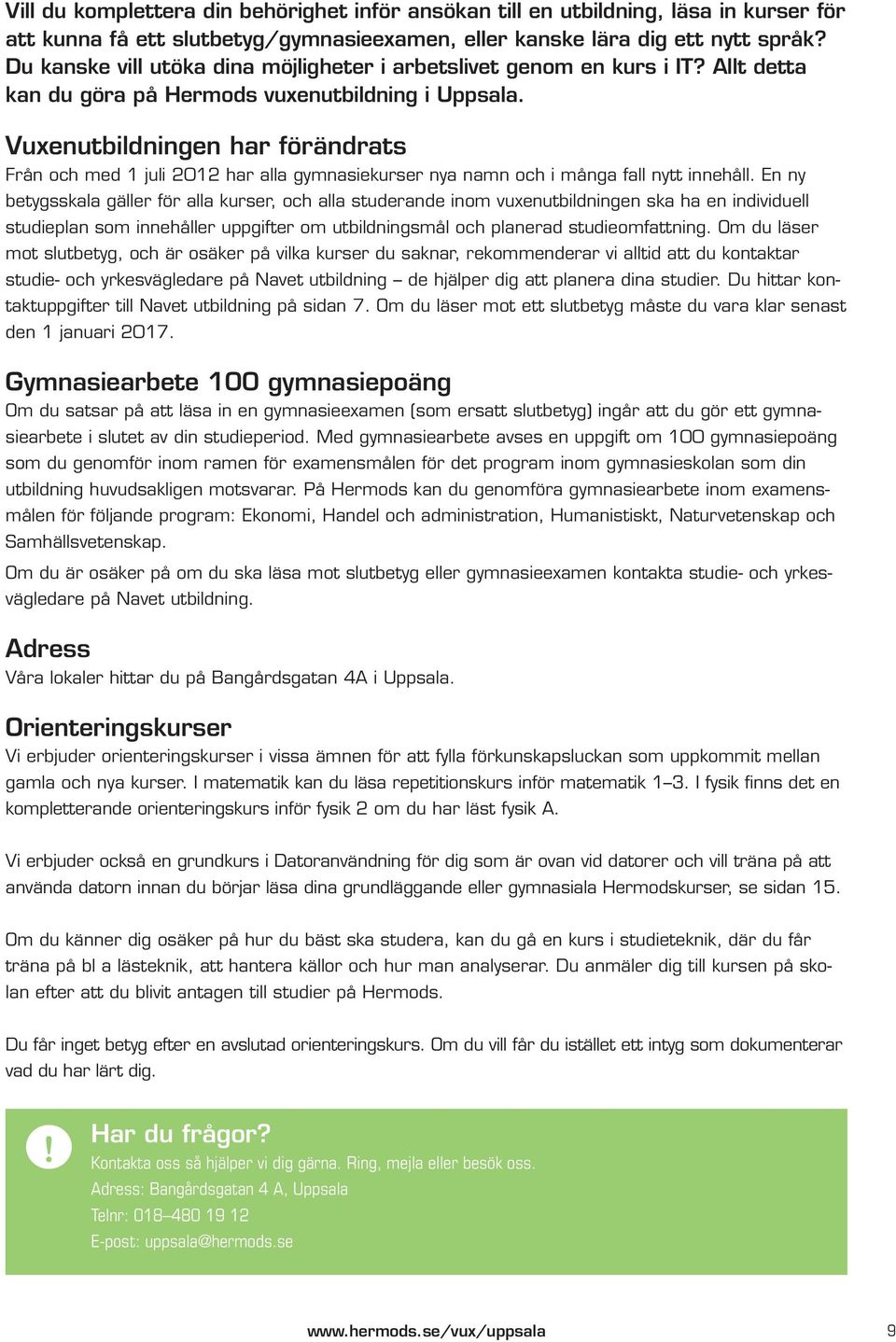 Vuxenutbildningen har förändrats Från och med 1 juli 2012 har alla gymnasiekurser nya namn och i många fall nytt innehåll.