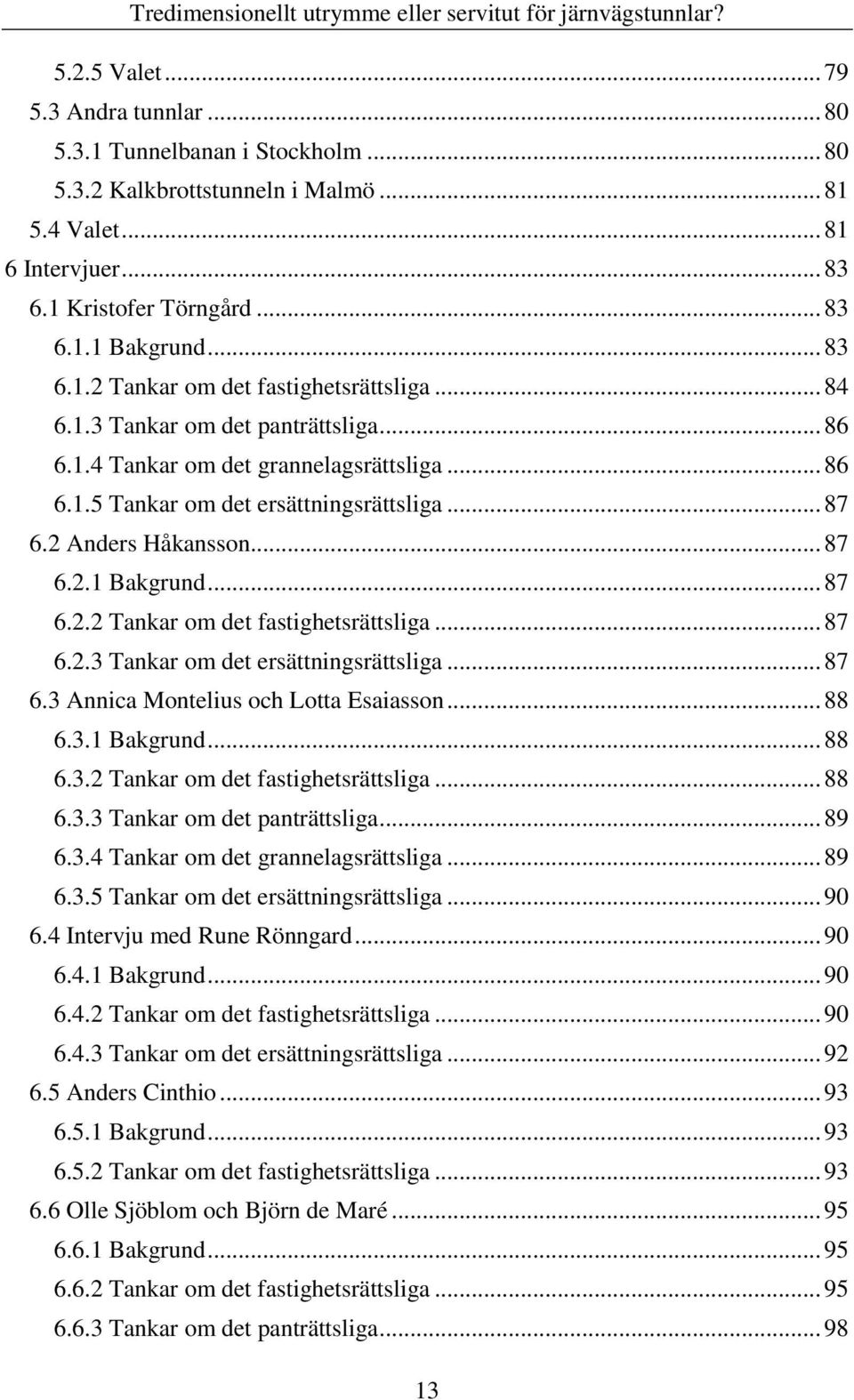 2 Anders Håkansson... 87 6.2.1 Bakgrund... 87 6.2.2 Tankar om det fastighetsrättsliga... 87 6.2.3 Tankar om det ersättningsrättsliga... 87 6.3 Annica Montelius och Lotta Esaiasson... 88 6.3.1 Bakgrund... 88 6.3.2 Tankar om det fastighetsrättsliga... 88 6.3.3 Tankar om det panträttsliga.