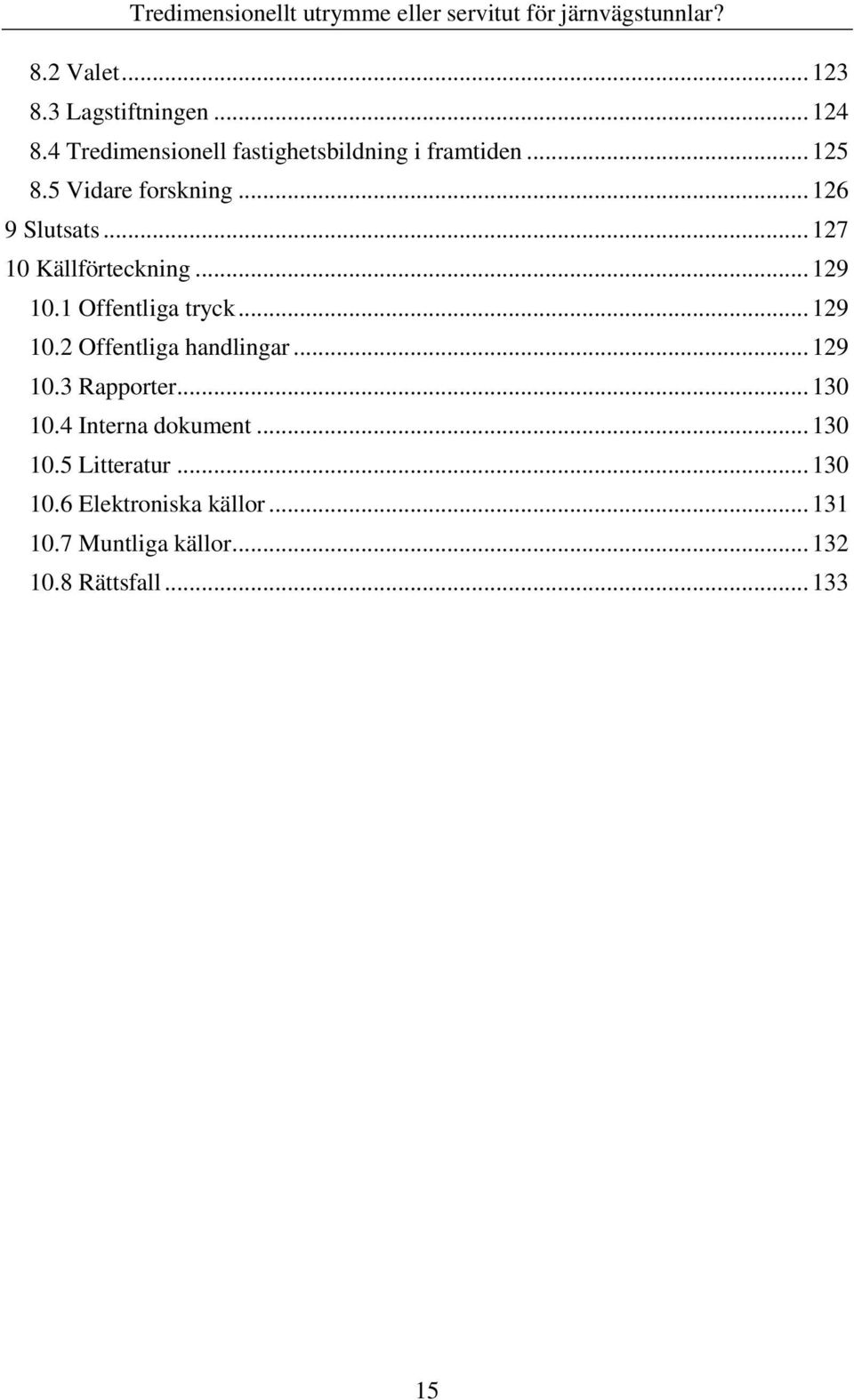 1 Offentliga tryck... 129 10.2 Offentliga handlingar... 129 10.3 Rapporter... 130 10.