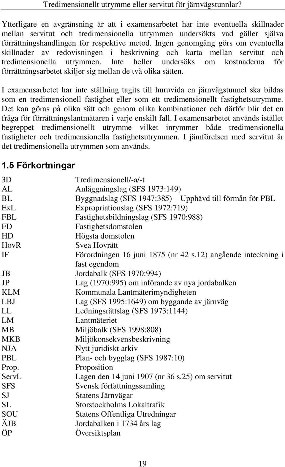 Inte heller undersöks om kostnaderna för förrättningsarbetet skiljer sig mellan de två olika sätten.