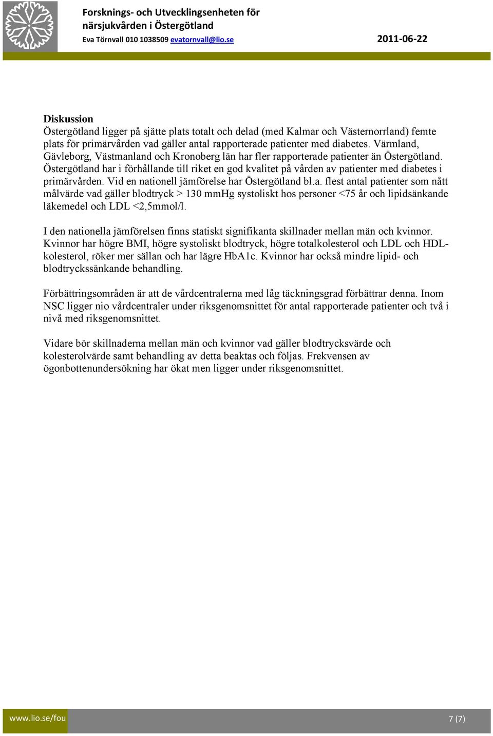 Östergötland har i förhållande till riket en god kvalitet på vården av patienter med diabetes i primärvården. Vid en nationell jämförelse har Östergötland bl.a. flest antal patienter som nått målvärde vad gäller blodtryck > 1 mmhg systoliskt hos personer <75 år och lipidsänkande läkemedel och LDL <2,5mmol/l.