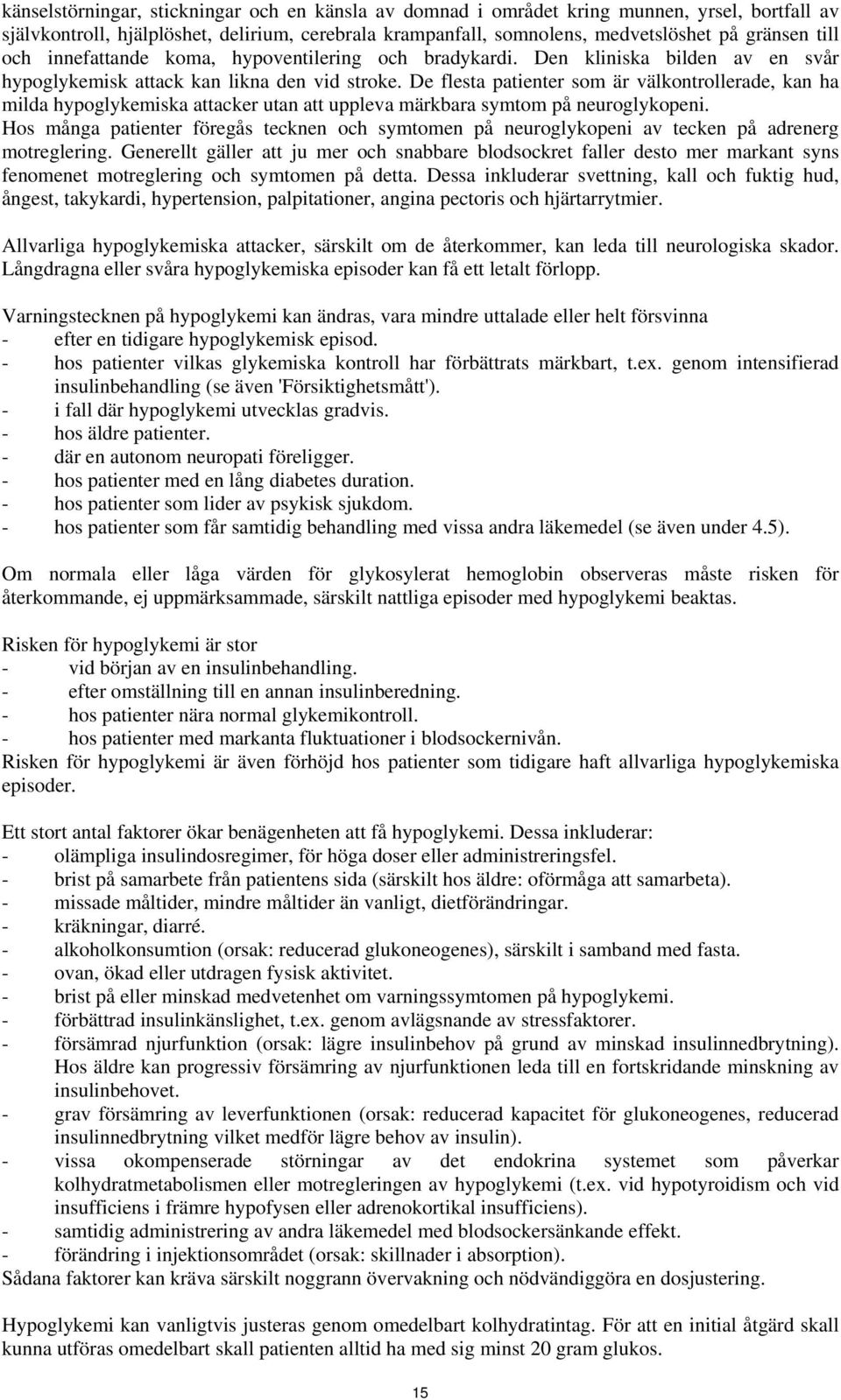 De flesta patienter som är välkontrollerade, kan ha milda hypoglykemiska attacker utan att uppleva märkbara symtom på neuroglykopeni.