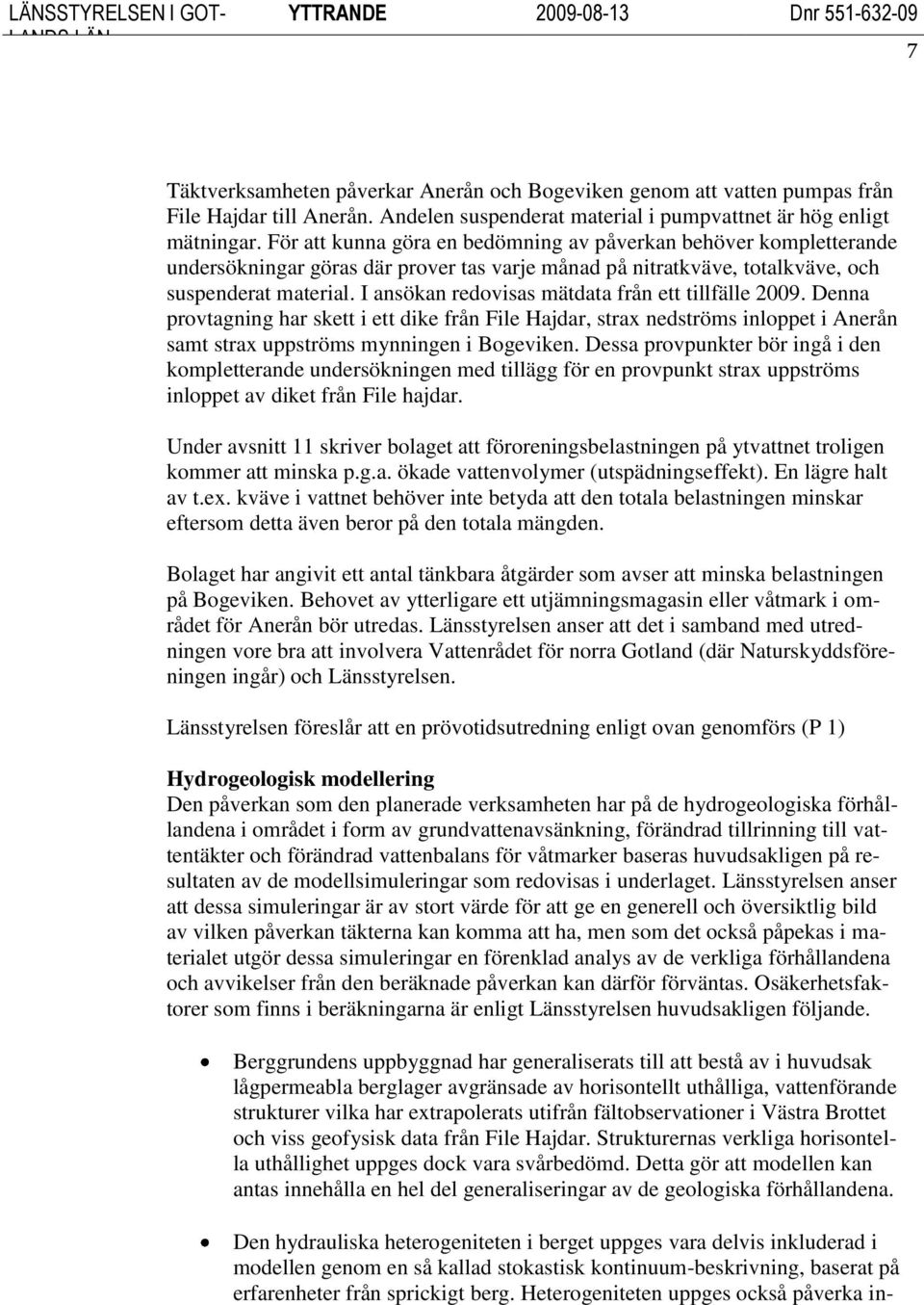 I ansökan redovisas mätdata från ett tillfälle 2009. Denna provtagning har skett i ett dike från File Hajdar, strax nedströms inloppet i Anerån samt strax uppströms mynningen i Bogeviken.