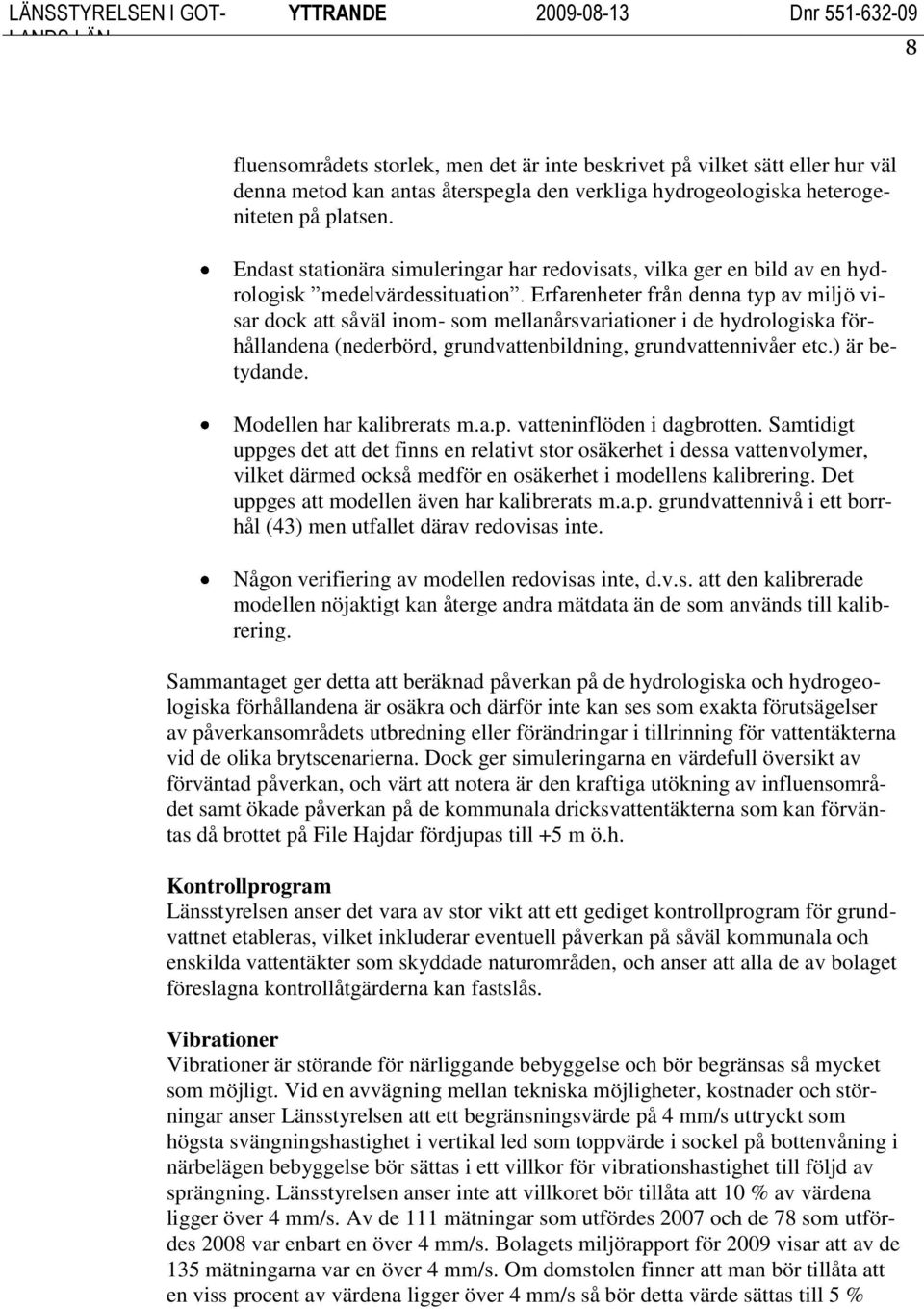 Erfarenheter från denna typ av miljö visar dock att såväl inom- som mellanårsvariationer i de hydrologiska förhållandena (nederbörd, grundvattenbildning, grundvattennivåer etc.) är betydande.