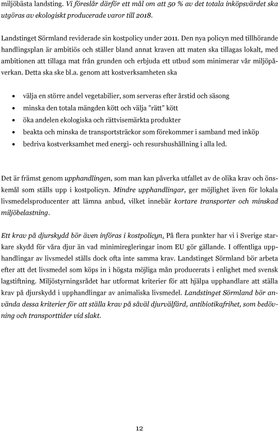 Den nya policyn med tillhörande handlingsplan är ambitiös och ställer bland annat kraven att maten ska tillagas lokalt, med ambitionen att tillaga mat från grunden och erbjuda ett utbud som minimerar