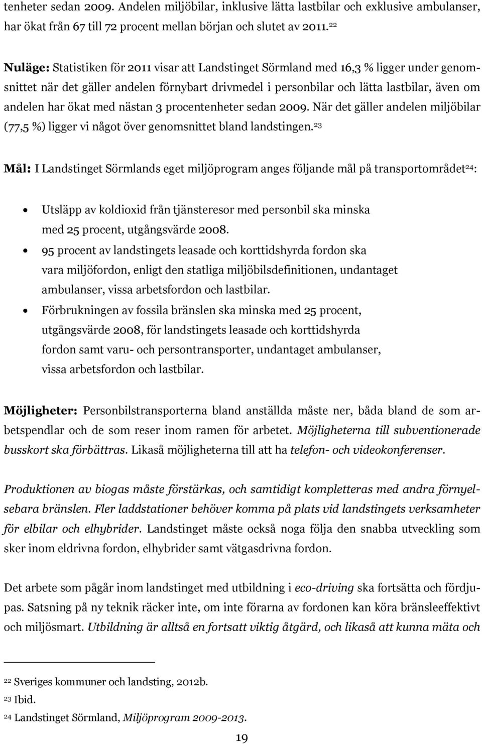 ökat med nästan 3 procentenheter sedan 2009. När det gäller andelen miljöbilar (77,5 %) ligger vi något över genomsnittet bland landstingen.