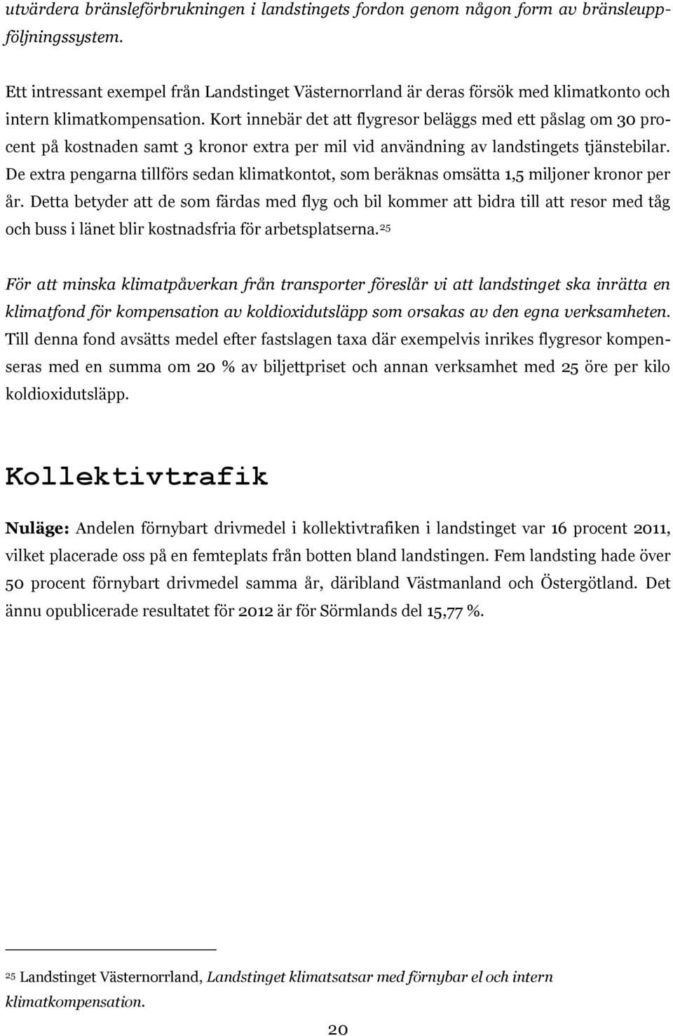 Kort innebär det att flygresor beläggs med ett påslag om 30 procent på kostnaden samt 3 kronor extra per mil vid användning av landstingets tjänstebilar.