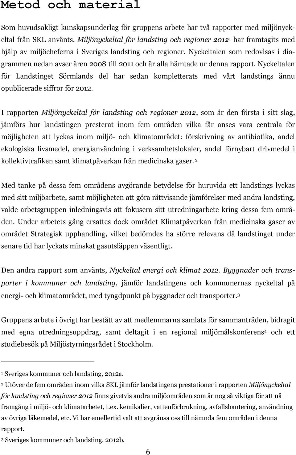 Nyckeltalen som redovisas i diagrammen nedan avser åren 2008 till 2011 och är alla hämtade ur denna rapport.