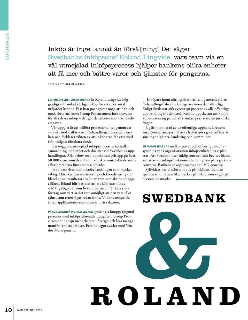 Text & FOTO PER ERIKSSON SOM INKÖPSCHEF VID SWEDBANK är Roland Lingvide höggradigt inblandad i årliga inköp för ett stort antal miljarder kronor.