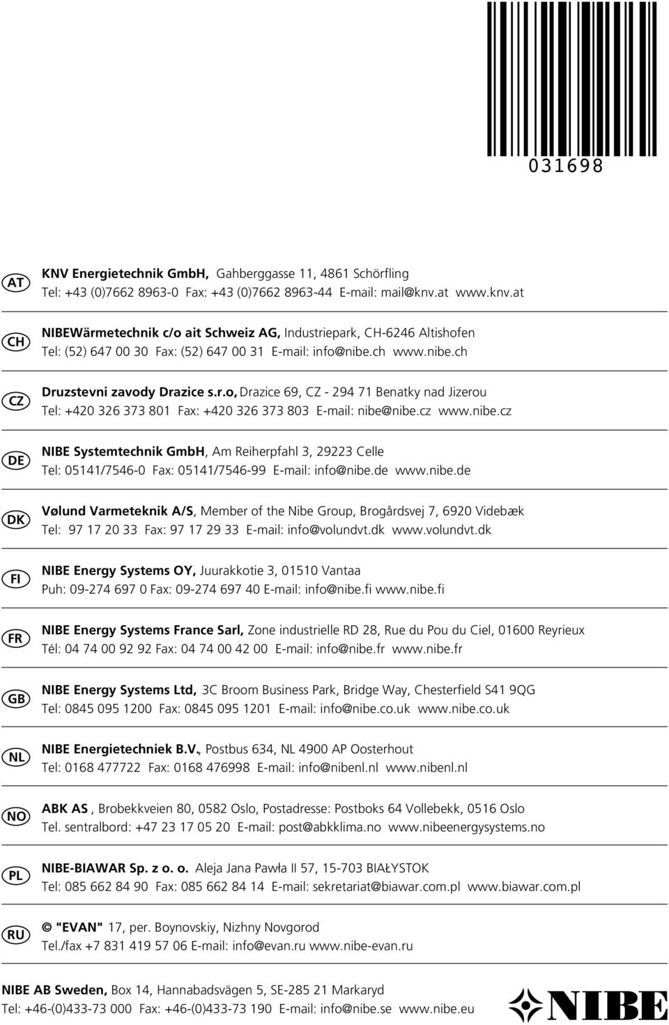 cz www.nibe.cz DE NIBE Systemtechnik GmbH, Am Reiherpfahl 3, 29223 Celle Tel: 05141/7546-0 Fax: 05141/7546-99 E-mail: info@nibe.de www.nibe.de DK Vølund Varmeteknik A/S, Member of the Nibe Group, Brogårdsvej 7, 6920 Videbæk Tel: 97 17 20 33 Fax: 97 17 29 33 E-mail: info@volundvt.