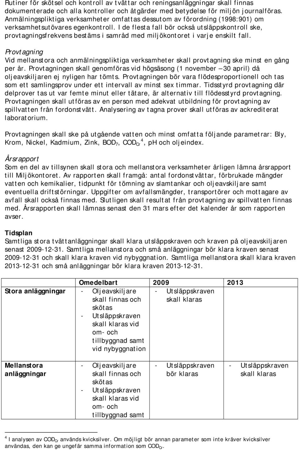 I de flesta fall bör också utsläppskontroll ske, provtagningsfrekvens bestäms i samråd med miljökontoret i varje enskilt fall.