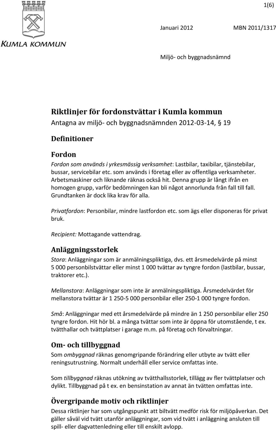 Denna grupp är långt ifrån en homogen grupp, varför bedömningen kan bli något annorlunda från fall till fall. Grundtanken är dock lika krav för alla. Privatfordon: Personbilar, mindre lastfordon etc.