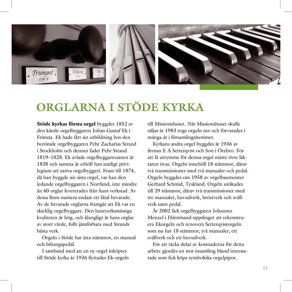 Ek avlade orgel byggarexamen år 1838 och samma år erhöll han statligt privilegium att utöva orgelbyggeri.