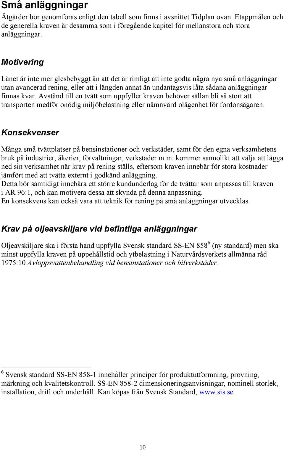 Motivering Länet är inte mer glesbebyggt än att det är rimligt att inte godta några nya små anläggningar utan avancerad rening, eller att i längden annat än undantagsvis låta sådana anläggningar