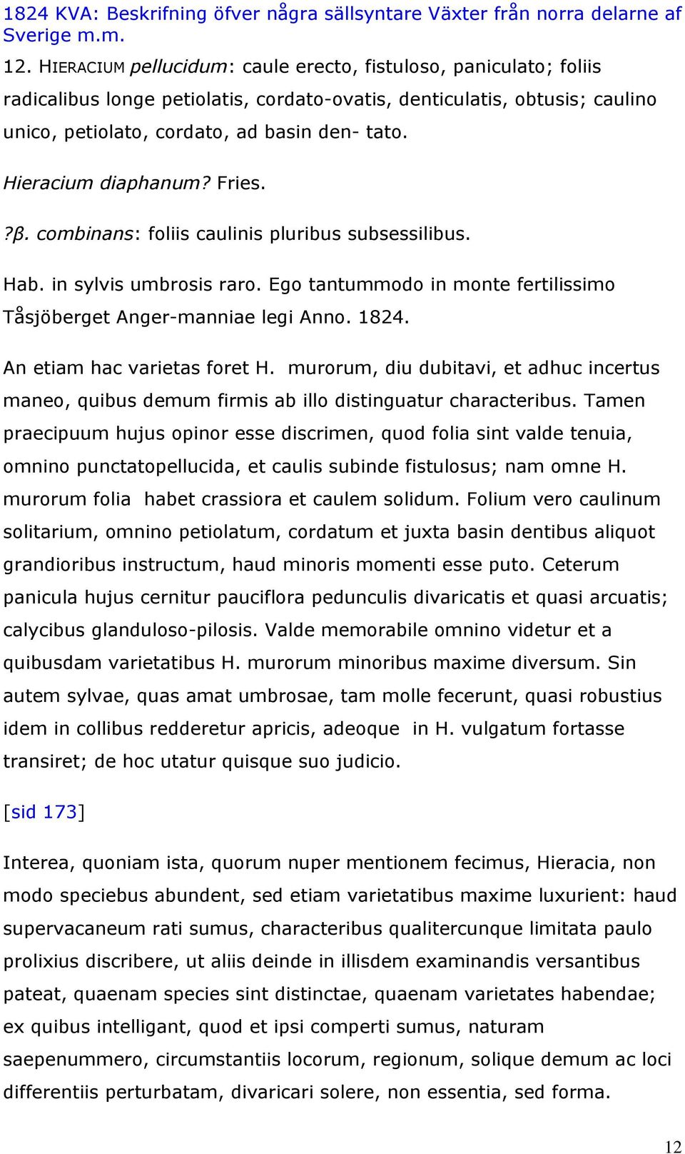 An etiam hac varietas foret H. murorum, diu dubitavi, et adhuc incertus maneo, quibus demum firmis ab illo distinguatur characteribus.