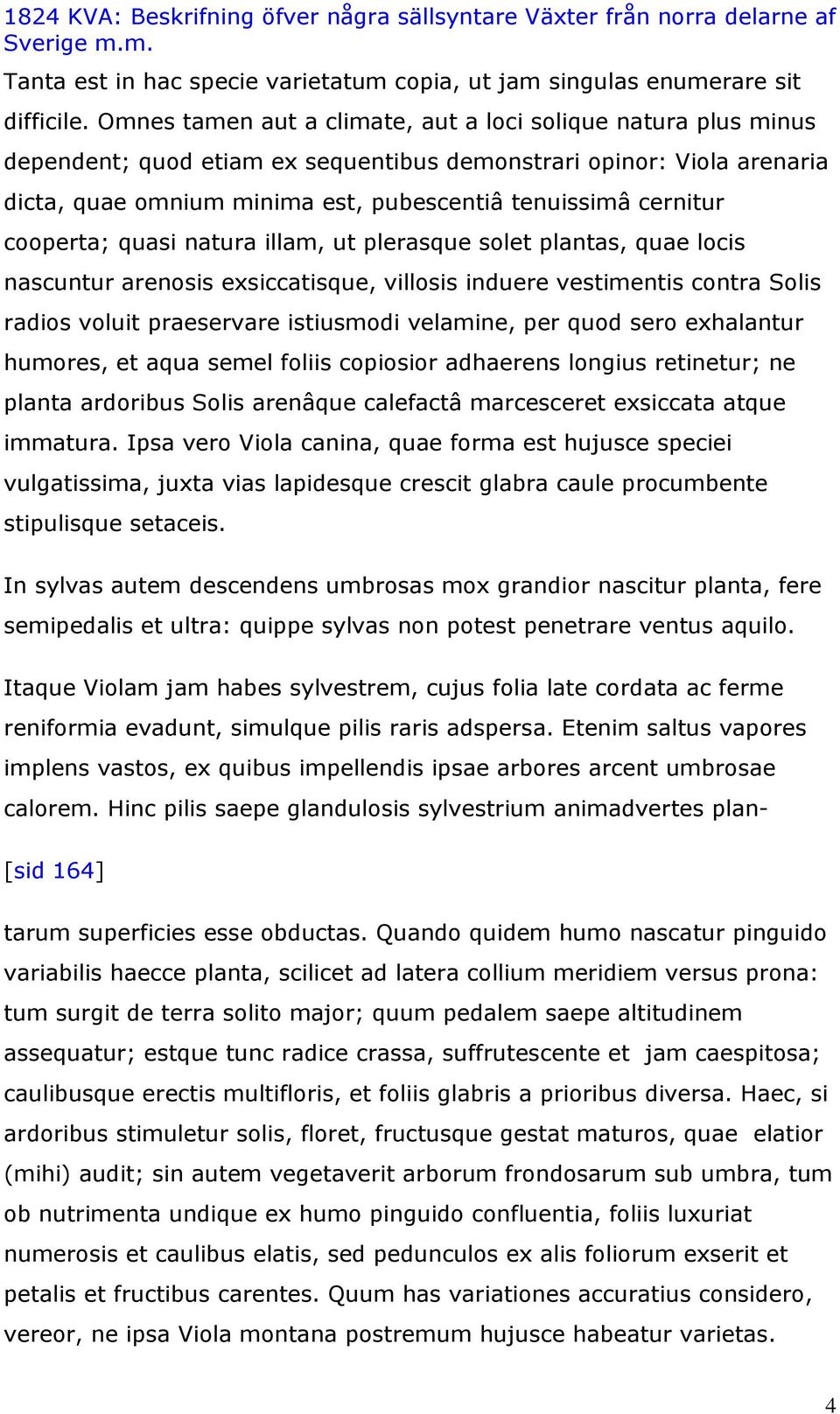 cooperta; quasi natura illam, ut plerasque solet plantas, quae locis nascuntur arenosis exsiccatisque, villosis induere vestimentis contra Solis radios voluit praeservare istiusmodi velamine, per