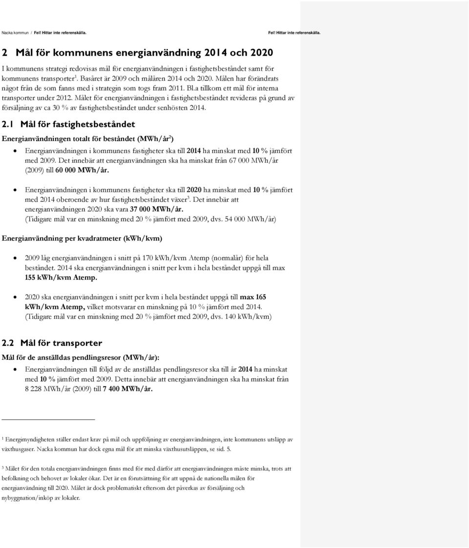 Målet för energianvändningen i fastighetsbeståndet revideras på grund av försäljning av ca 30 % av fastighetsbeståndet under senhösten 20