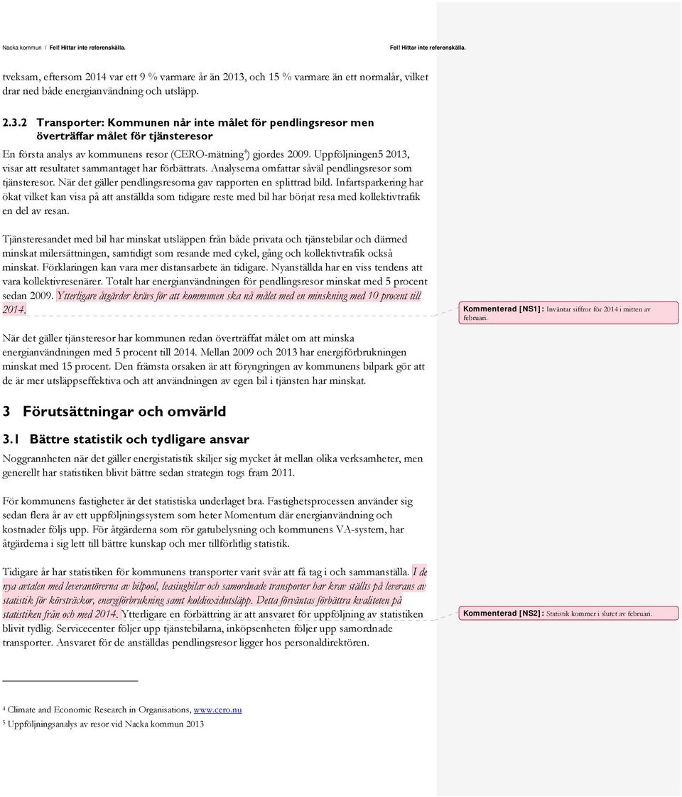 2 Transporter: Kommunen når inte målet för pendlingsresor men överträffar målet för tjänsteresor En första analys av kommunens resor (CERO-mätning 4 ) gjordes 2009.