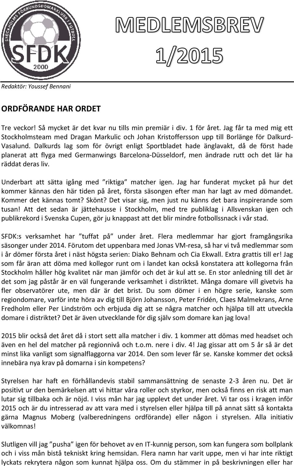 Dalkurds lag som för övrigt enligt Sportbladet hade änglavakt, då de först hade planerat att flyga med Germanwings Barcelona-Düsseldorf, men ändrade rutt och det lär ha räddat deras liv.