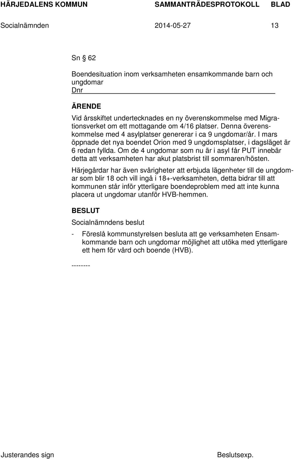 Om de 4 ungdomar som nu är i asyl får PUT innebär detta att verksamheten har akut platsbrist till sommaren/hösten.