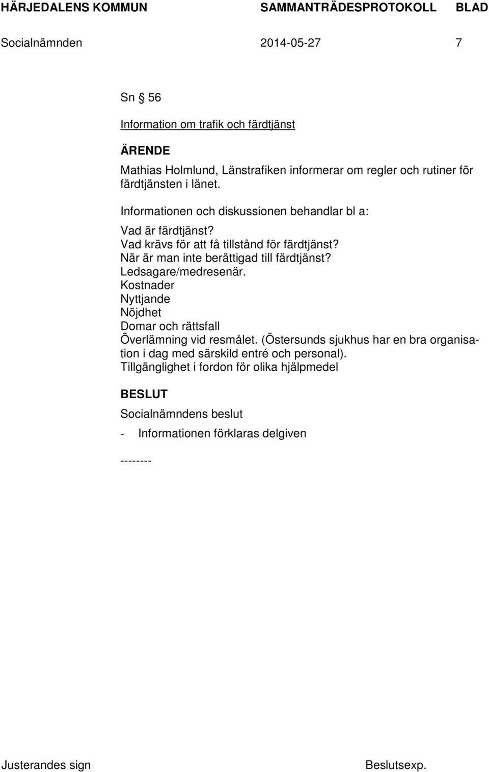 När är man inte berättigad till färdtjänst? Ledsagare/medresenär. Kostnader Nyttjande Nöjdhet Domar och rättsfall Överlämning vid resmålet.