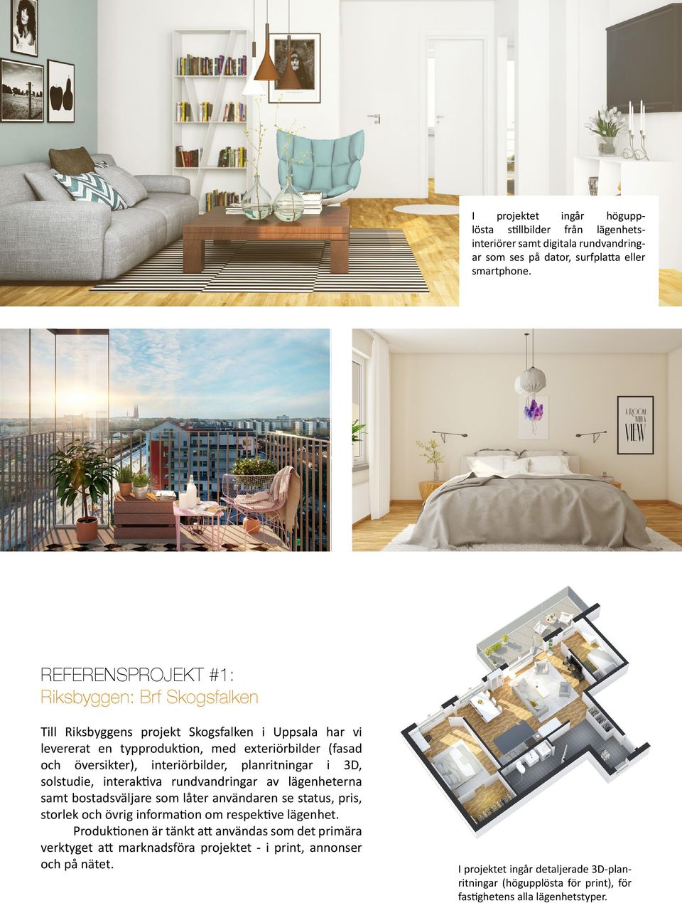 interiörbilder, planritningar i 3D, solstudie, interaktiva rundvandringar av lägenheterna samt bostadsväljare som låter användaren se status, pris, storlek och övrig information om