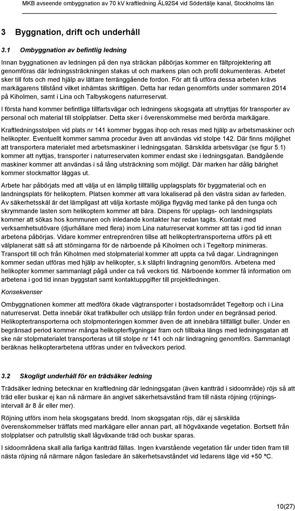 profil dokumenteras. Arbetet sker till fots och med hjälp av lättare terränggående fordon. För att få utföra dessa arbeten krävs markägarens tillstånd vilket inhämtas skriftligen.