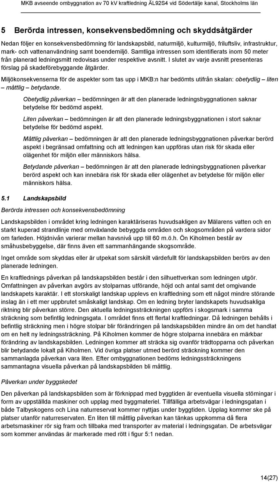 I slutet av varje avsnitt presenteras förslag på skadeförebyggande åtgärder. Miljökonsekvenserna för de aspekter som tas upp i MKB:n har bedömts utifrån skalan: obetydlig liten måttlig betydande.