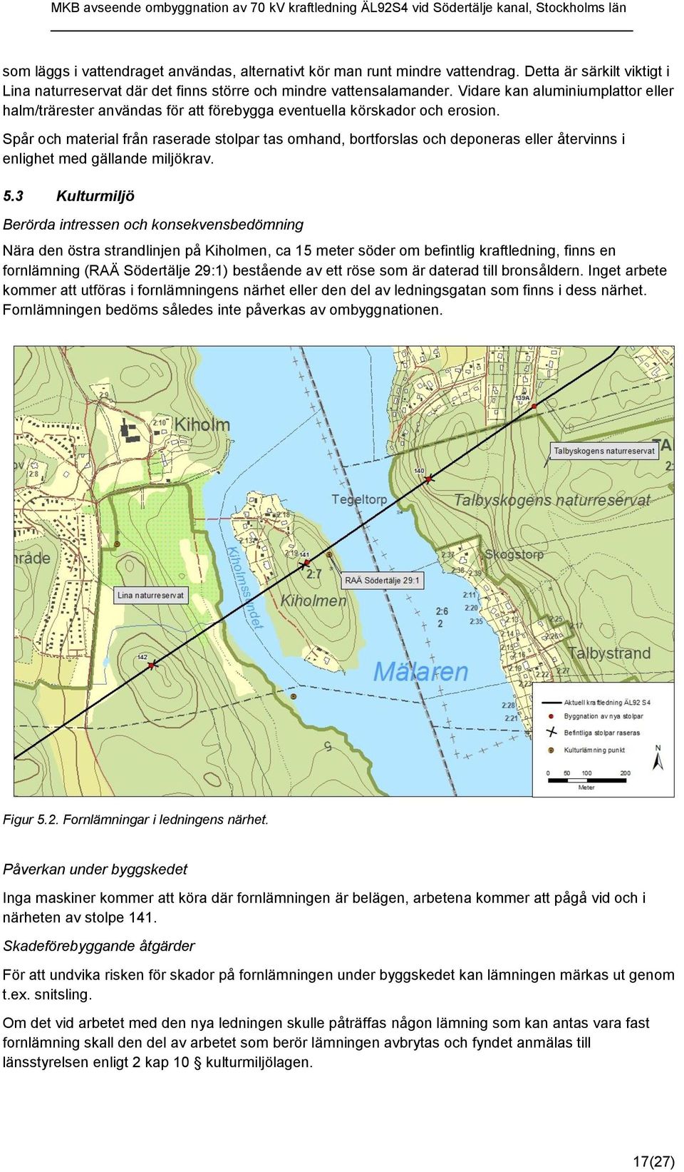 Spår och material från raserade stolpar tas omhand, bortforslas och deponeras eller återvinns i enlighet med gällande miljökrav. 5.