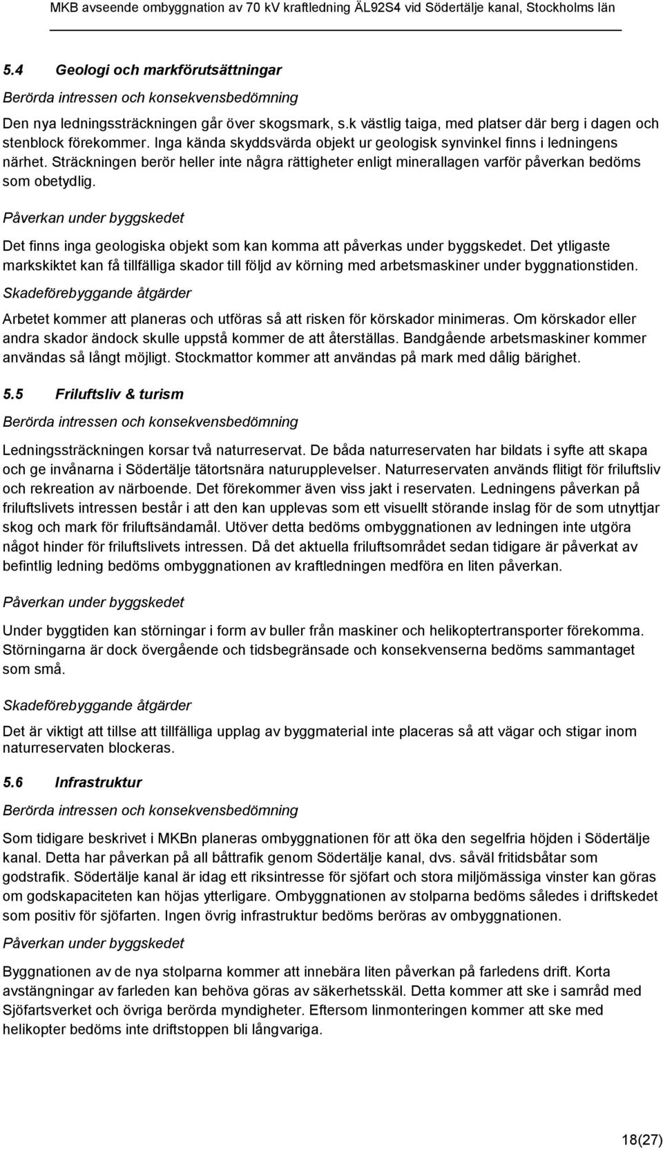 Påverkan under byggskedet Det finns inga geologiska objekt som kan komma att påverkas under byggskedet.