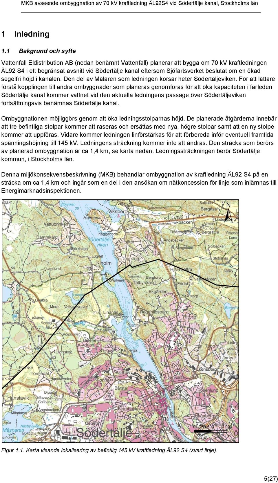 beslutat om en ökad segelfri höjd i kanalen. Den del av Mälaren som ledningen korsar heter Södertäljeviken.