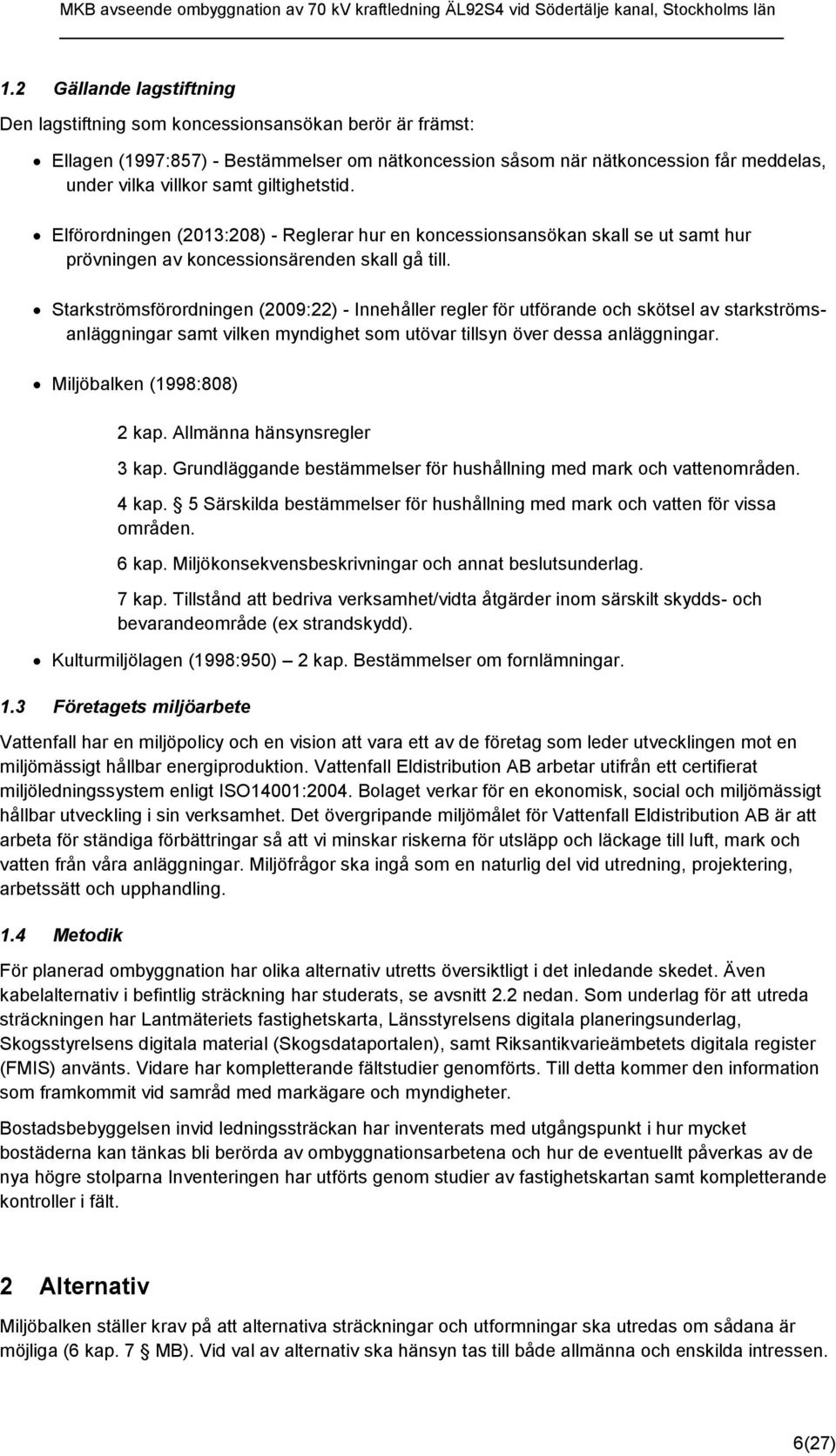 Starkströmsförordningen (2009:22) - Innehåller regler för utförande och skötsel av starkströmsanläggningar samt vilken myndighet som utövar tillsyn över dessa anläggningar.