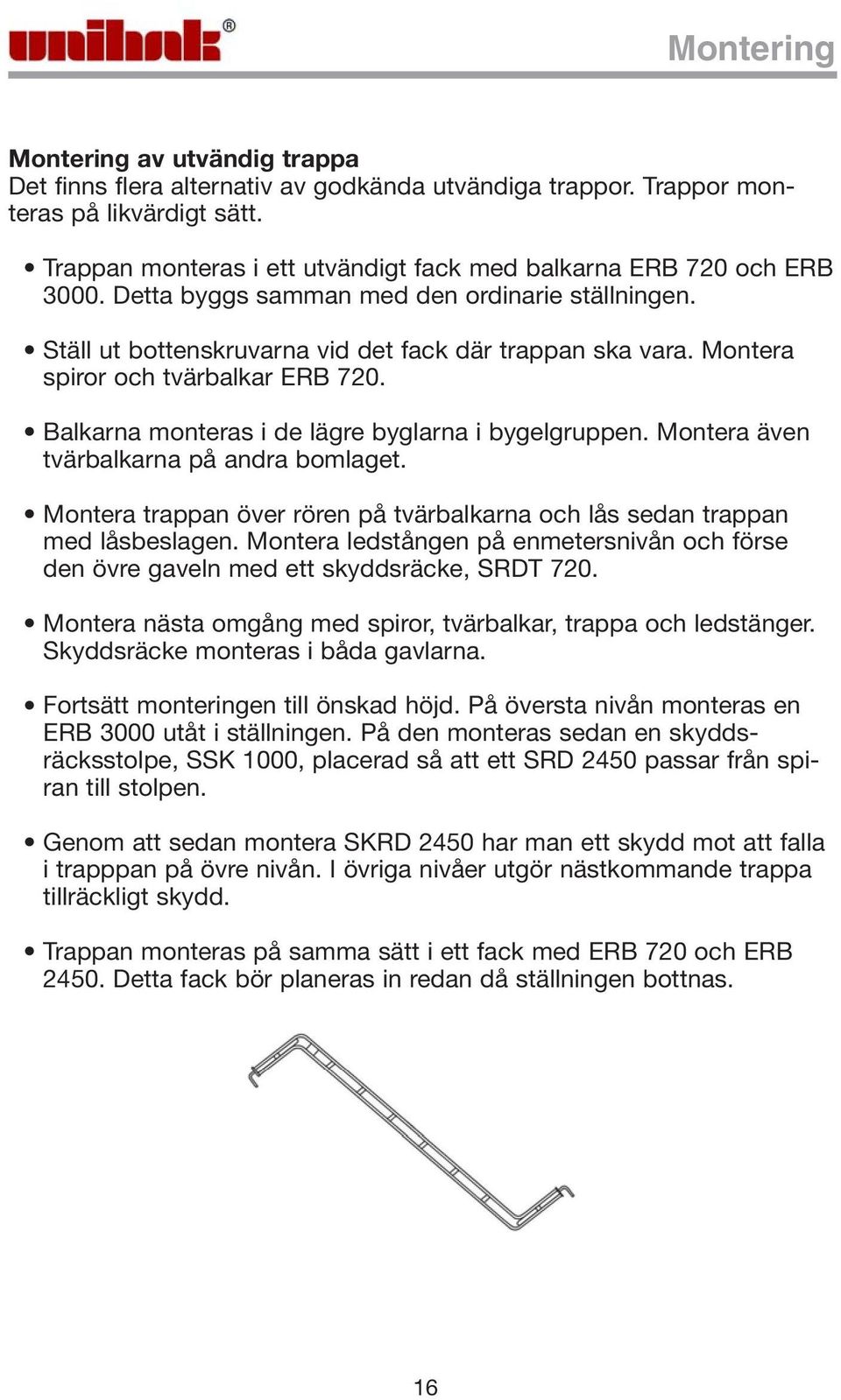 Montera spiror och tvärbalkar ERB 720. Balkarna monteras i de lägre byglarna i bygelgruppen. Montera även tvärbalkarna på andra bomlaget.