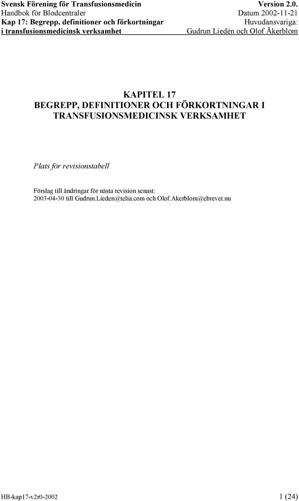 Förslag till ändringar för nästa revision senast: 2003-04-30