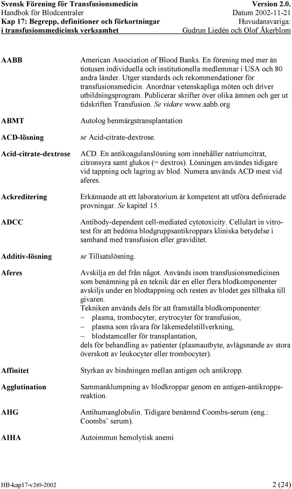 Anordnar vetenskapliga möten och driver utbildningsprogram. Publicerar skrifter över olika ämnen och ger ut tidskriften Transfusion. Se vidare www.aabb.