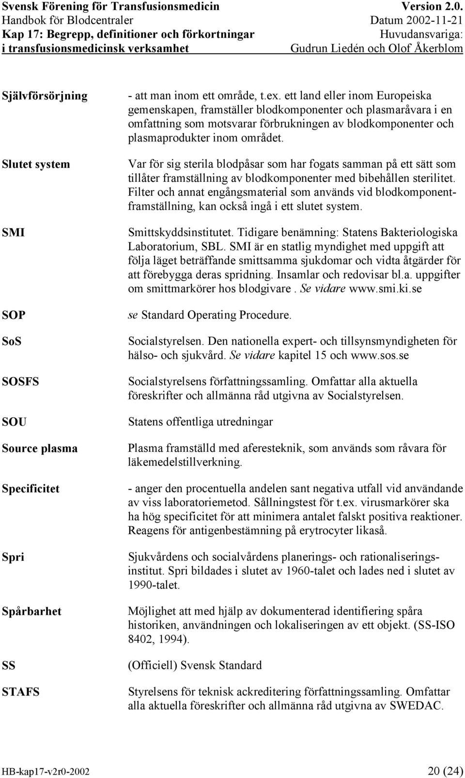 Var för sig sterila blodpåsar som har fogats samman på ett sätt som tillåter framställning av blodkomponenter med bibehållen sterilitet.