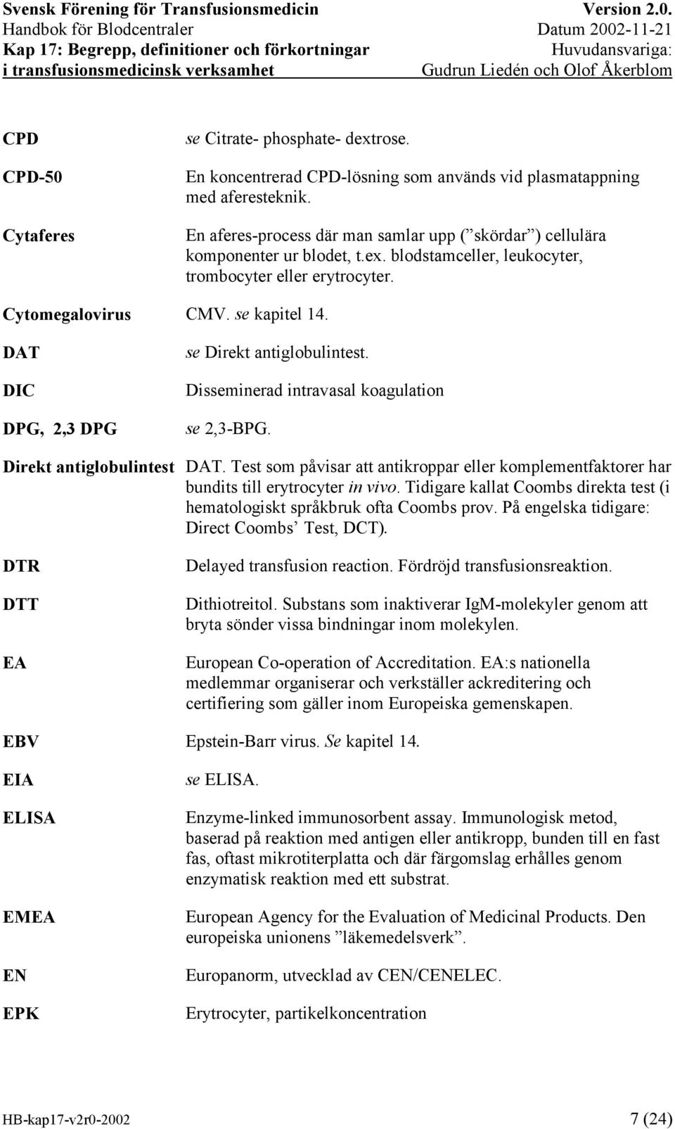 DAT DIC DPG, 2,3 DPG se Direkt antiglobulintest. Disseminerad intravasal koagulation se 2,3-BPG. Direkt antiglobulintest DAT.