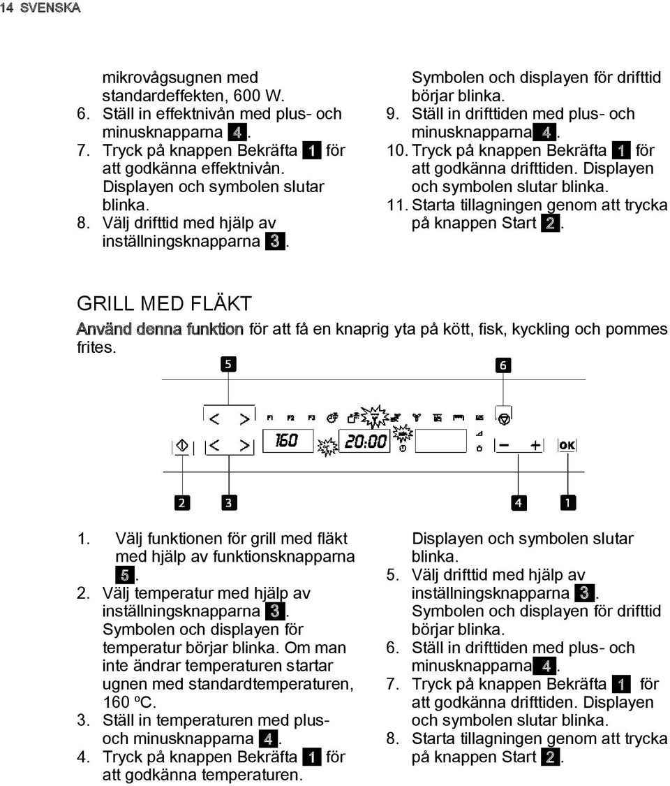 10. Tryck på knappen Bekräfta 1 för att godkänna drifttiden. Displayen och symbolen slutar blinka. 11. Starta tillagningen genom att trycka på knappen Start 2.