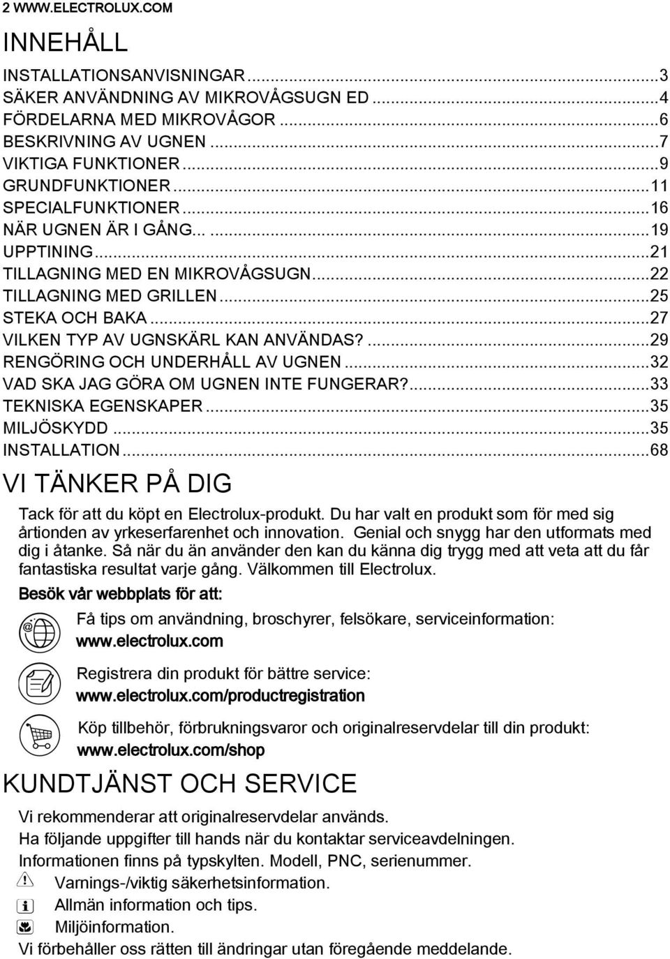 ... 29 RENGÖRING OCH UNDERHÅLL AV UGNEN... 32 VAD SKA JAG GÖRA OM UGNEN INTE FUNGERAR?... 33 TEKNISKA EGENSKAPER... 35 MILJÖSKYDD... 35 INSTALLATION.