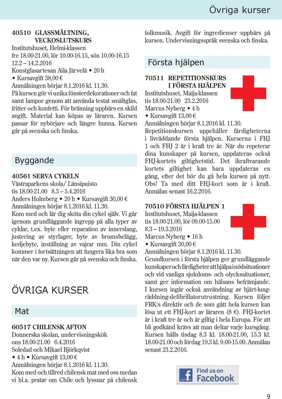 2 14.2.2016 Konstglasartesan Aila Järvelä 20 h Kursavgift 38,00 På kursen gör vi unika fönsterdekorationer och fat samt lampor genom att använda testat smältglas, fritter och konfetti.