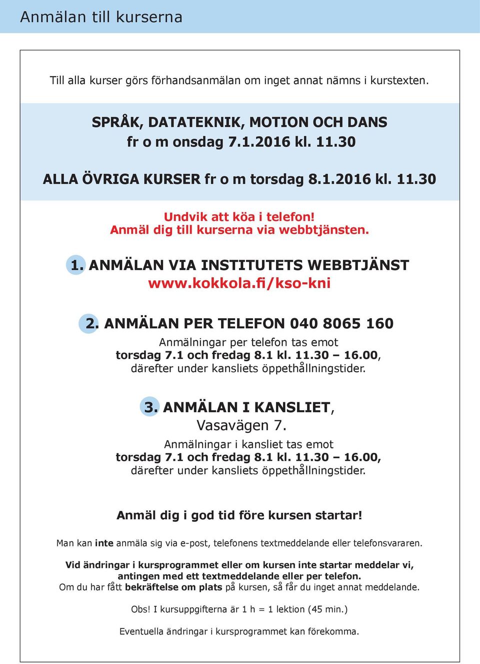 ANMÄLAN PER TELEFON 040 8065 160 Anmälningar per telefon tas emot torsdag 7.1 och fredag 8.1 kl. 11.30 16.00, därefter under kansliets öppethållningstider. 3. ANMÄLAN I KANSLIET, Vasavägen 7.