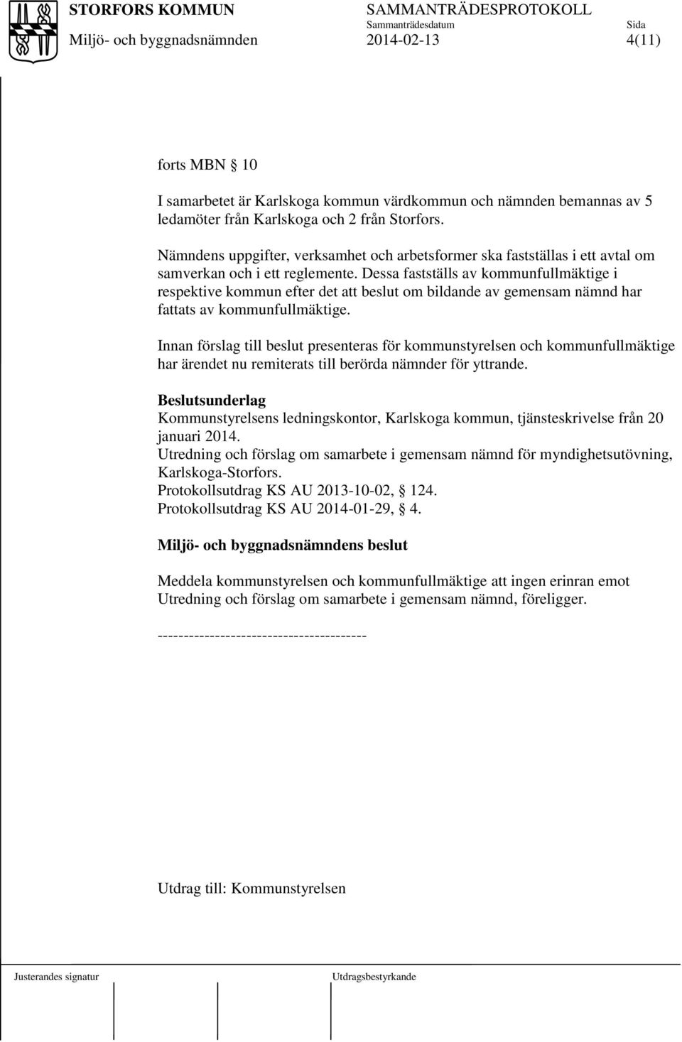 Dessa fastställs av kommunfullmäktige i respektive kommun efter det att beslut om bildande av gemensam nämnd har fattats av kommunfullmäktige.