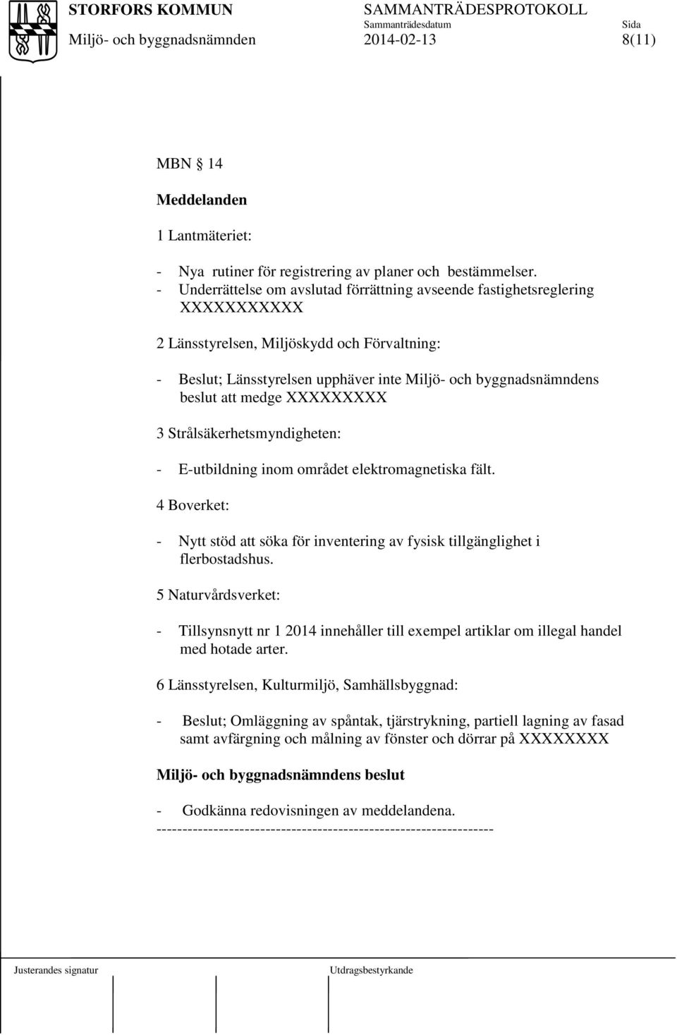 Strålsäkerhetsmyndigheten: - E-utbildning inom området elektromagnetiska fält. 4 Boverket: - Nytt stöd att söka för inventering av fysisk tillgänglighet i flerbostadshus.