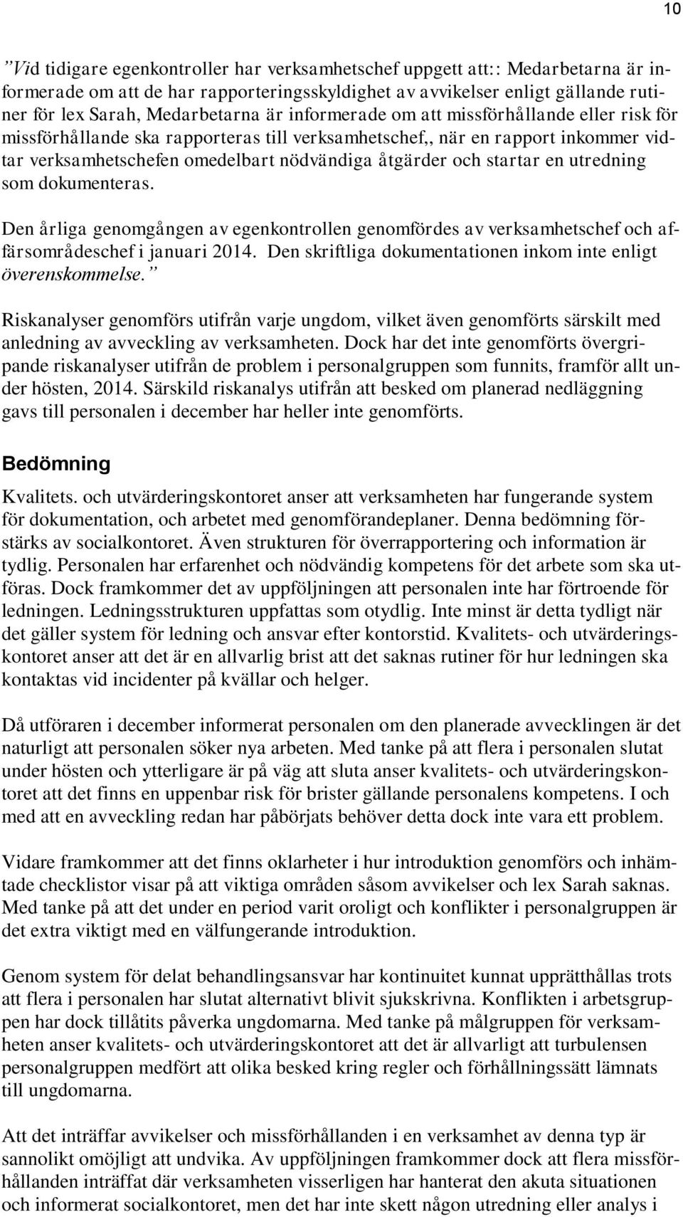 utredning som dokumenteras. Den årliga genomgången av egenkontrollen genomfördes av verksamhetschef och affärsområdeschef i januari 2014.