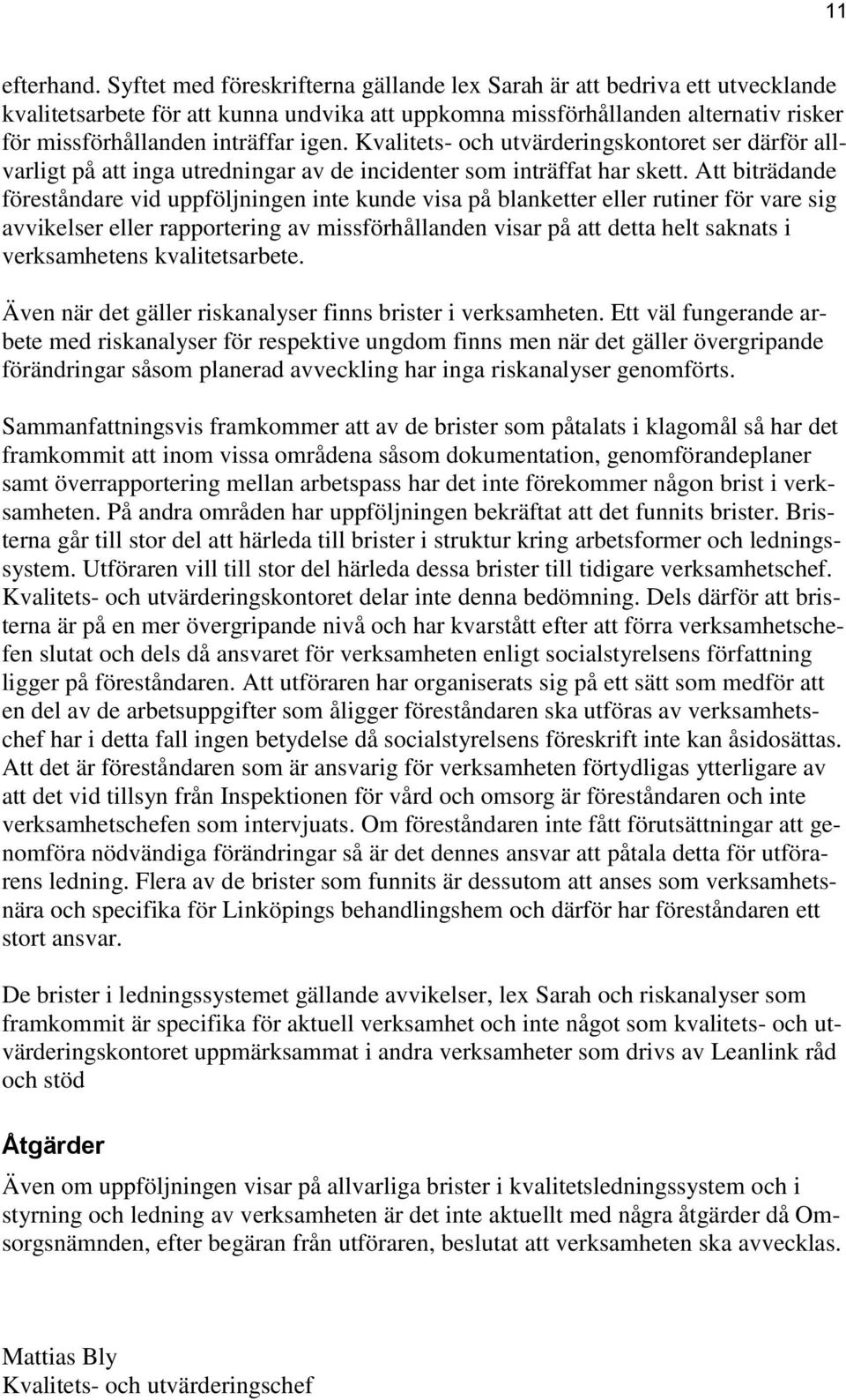 Kvalitets- och utvärderingskontoret ser därför allvarligt på att inga utredningar av de incidenter som inträffat har skett.