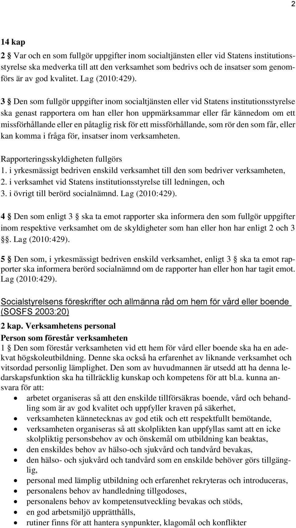 3 Den som fullgör uppgifter inom socialtjänsten eller vid Statens institutionsstyrelse ska genast rapportera om han eller hon uppmärksammar eller får kännedom om ett missförhållande eller en påtaglig