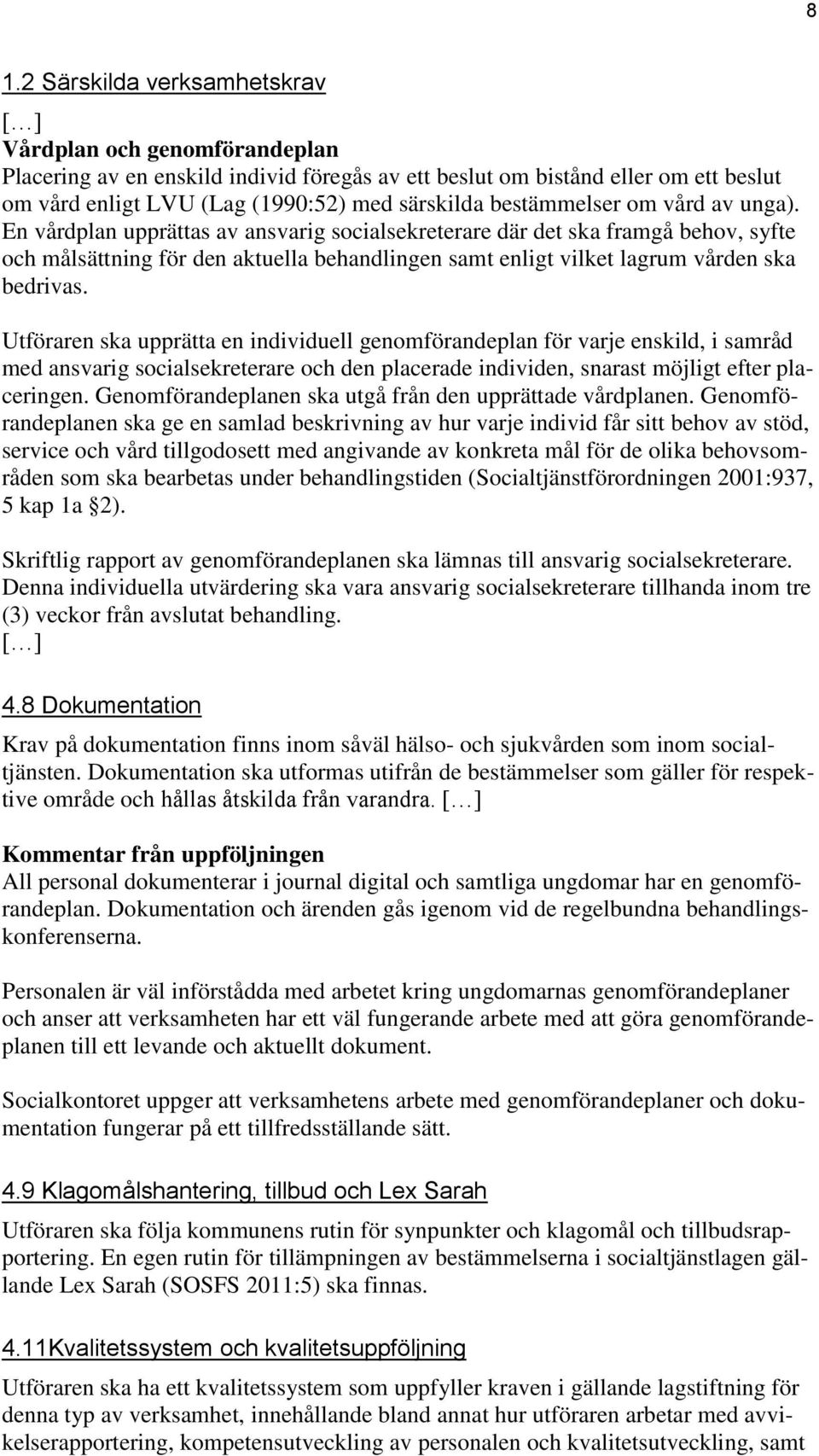 En vårdplan upprättas av ansvarig socialsekreterare där det ska framgå behov, syfte och målsättning för den aktuella behandlingen samt enligt vilket lagrum vården ska bedrivas.