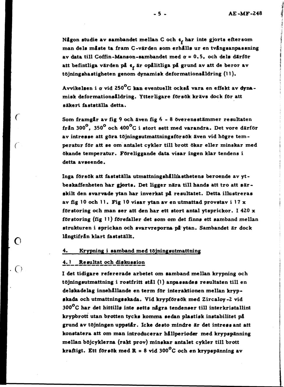 f Avvikelsen i r vid 250 C kan eventuellt ckså vara en effekt av dynamisk defrmatinsåldring. Ytterligare försök krävs dck för att säkert fastställa detta.