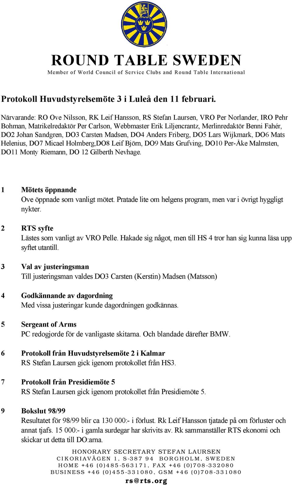 Sandgren, DO3 Carsten Madsen, DO4 Anders Friberg, DO5 Lars Wijkmark, DO6 Mats Helenius, DO7 Micael Holmberg,DO8 Leif Björn, DO9 Mats Grufving, DO10 Per-Åke Malmsten, DO11 Monty Riemann, DO 12