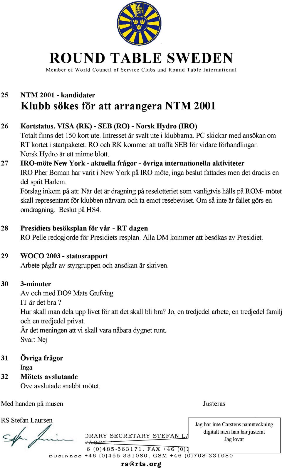 27 IRO-möte New York - aktuella frågor - övriga internationella aktiviteter IRO Pher Boman har varit i New York på IRO möte, inga beslut fattades men det dracks en del sprit Harlem.